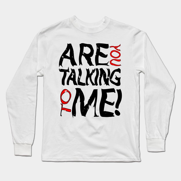 ARE YOU TALKING TO ME Long Sleeve T-Shirt by myouynis